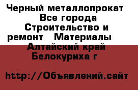Черный металлопрокат - Все города Строительство и ремонт » Материалы   . Алтайский край,Белокуриха г.